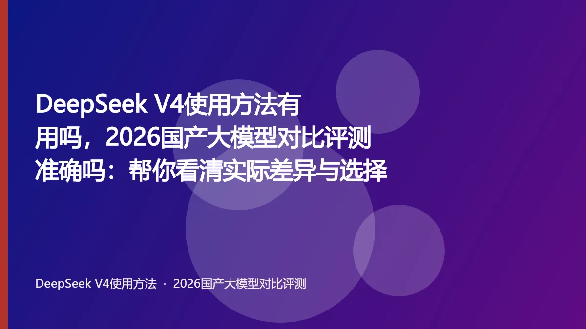 DeepSeek V4使用方法有用吗,2026国产大模型对比评测准确吗:帮你看清实际差异与选择