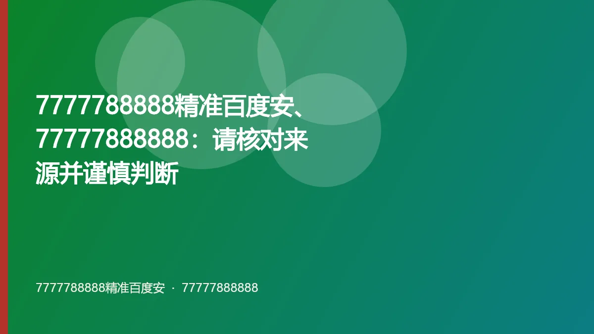7777788888精准百度安、77777888888:请核对来源并谨慎判断