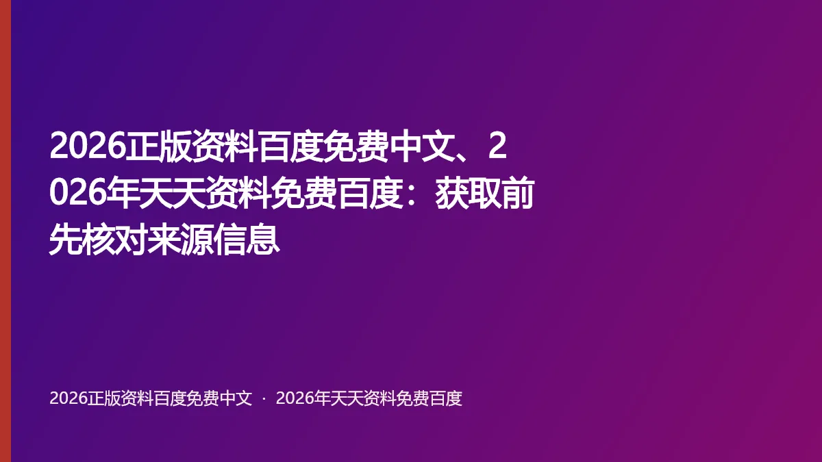 2026正版资料百度免费中文、2026年天天资料免费百度：获取前先核对来源信息