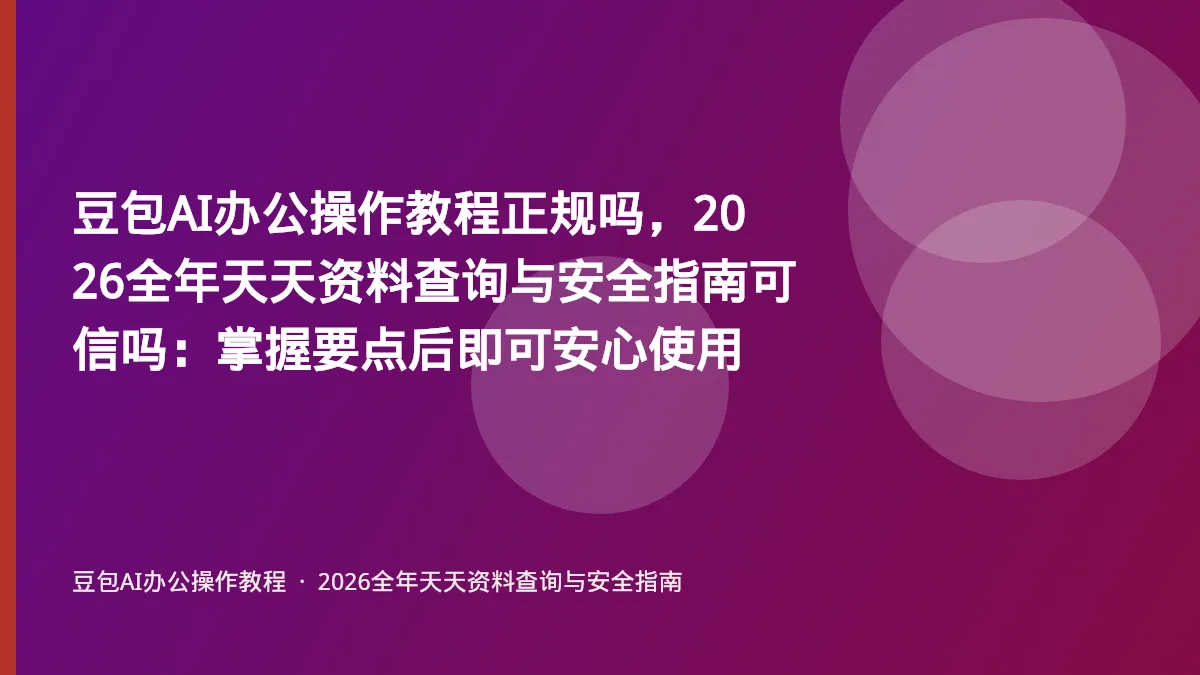 豆包AI办公操作教程正规吗,2026全年天天资料查询与安全指南可信吗:掌握要点后即可安心使用