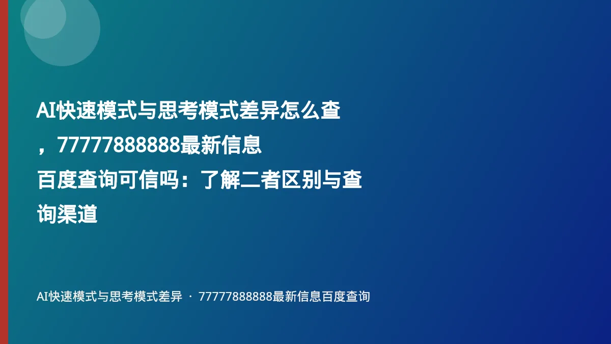 AI快速模式与思考模式差异怎么查,77777888888最新信息百度查询可信吗:了解二者区别与查询渠道