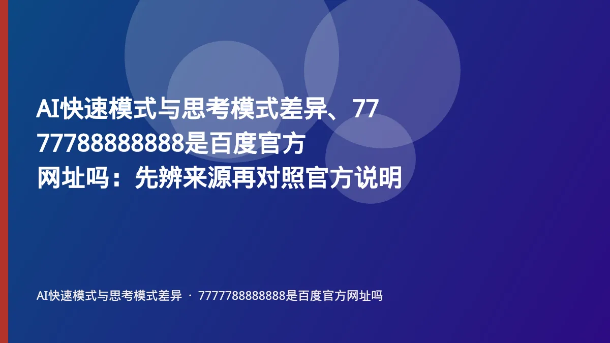 AI快速模式与思考模式差异、7777788888888是百度官方网址吗:先辨来源再对照官方说明