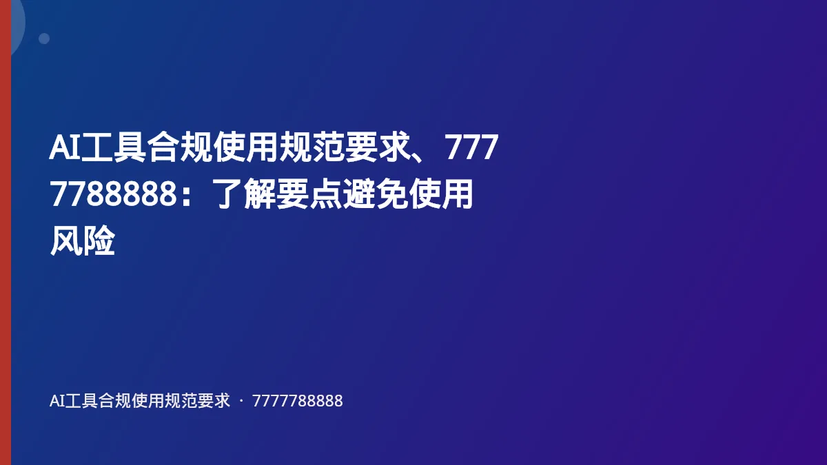 AI工具合规使用规范要求、7777788888:了解要点避免使用风险