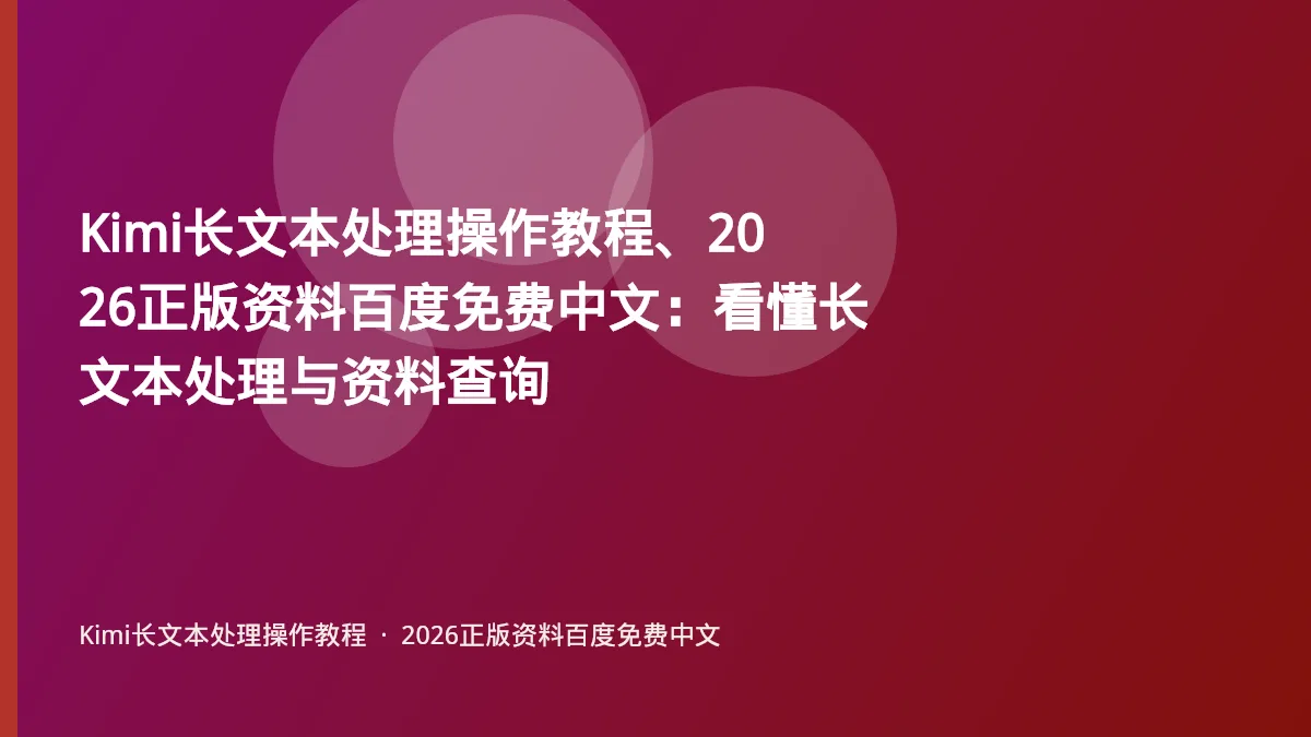Kimi长文本处理操作教程、2026正版资料百度免费中文:看懂长文本处理与资料查询